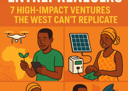 Africa's economic future belongs to entrepreneurs - 7 high - impact ventures the west can't replicate.